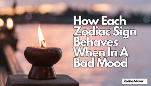 How Each Zodiac Sign Behaves When In A Bad Mood