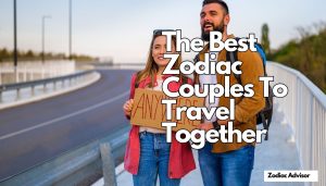 The Best Zodiac Couples To Travel Together