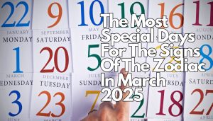 The Most Special Days For The Signs Of The Zodiac In March 2025