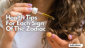 Health Tips For Each Sign Of The Zodiac