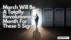 March Will Be A Totally Revolutionary Month For These 5 Signs