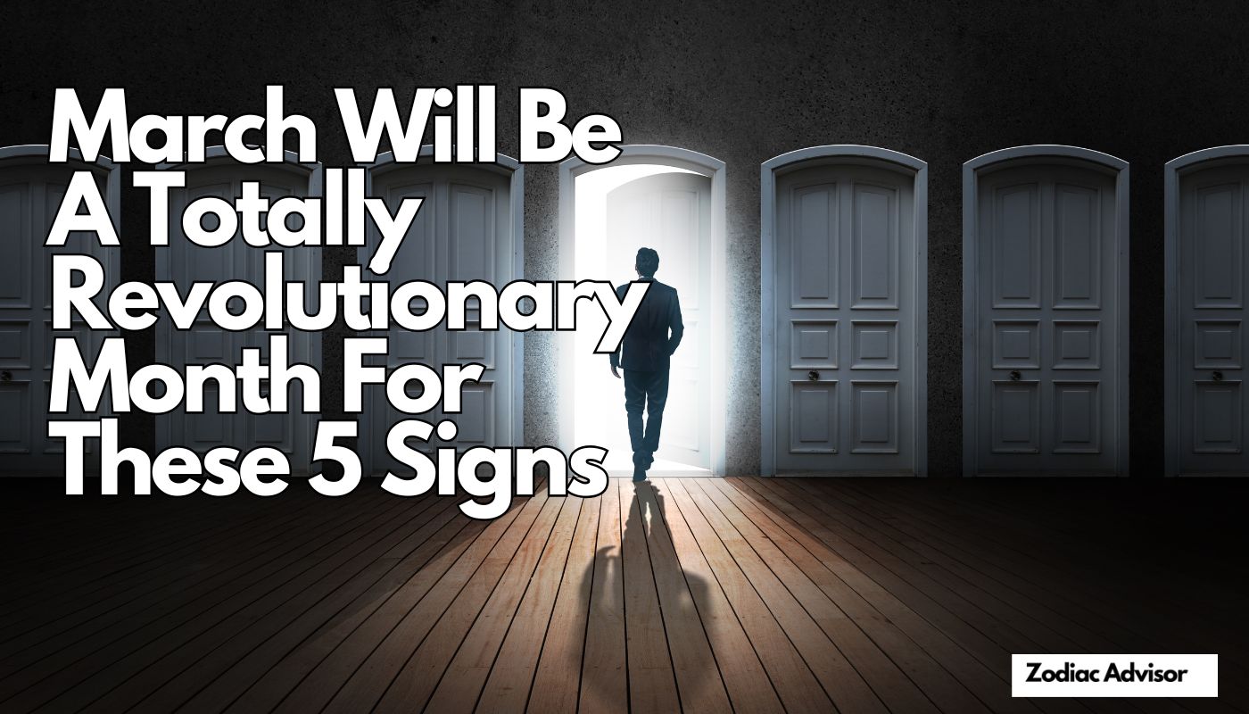 March Will Be A Totally Revolutionary Month For These 5 Signs