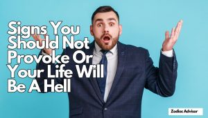 Signs You Should Not Provoke Or Your Life Will Be A Hell