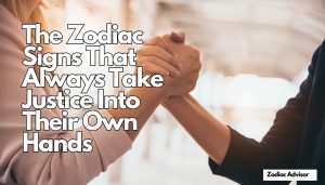 The Zodiac Signs That Always Take Justice Into Their Own Hands