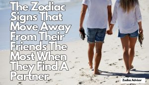 The Zodiac Signs That Move Away From Their Friends The Most When They Find A Partner