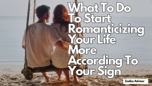 What To Do To Start Romanticizing Your Life More According To Your Sign