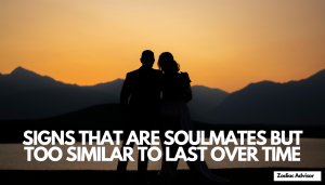 SIGNS THAT ARE SOULMATES BUT TOO SIMILAR TO LAST OVER TIME